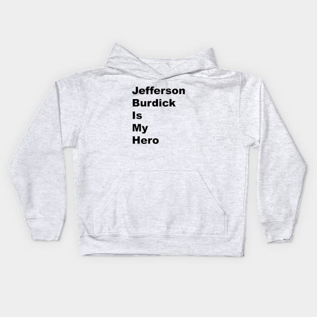 Jefferson Burdick is My Hero - Black Lettering Kids Hoodie by BlackBoxHobby